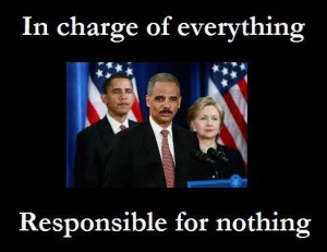 obama holder hillary in charge of everything and yet responsible for nothing